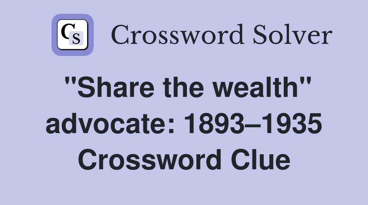 "Share the wealth" advocate: 1893–1935 Crossword Clue
