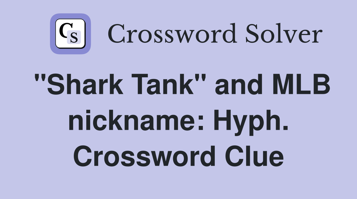 "Shark Tank" and MLB nickname: Hyph. Crossword Clue