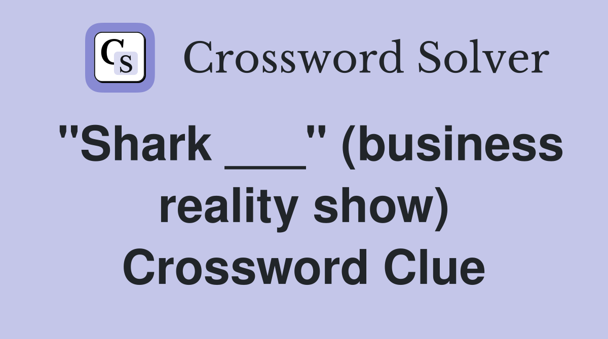 "Shark ___" (business reality show) Crossword Clue