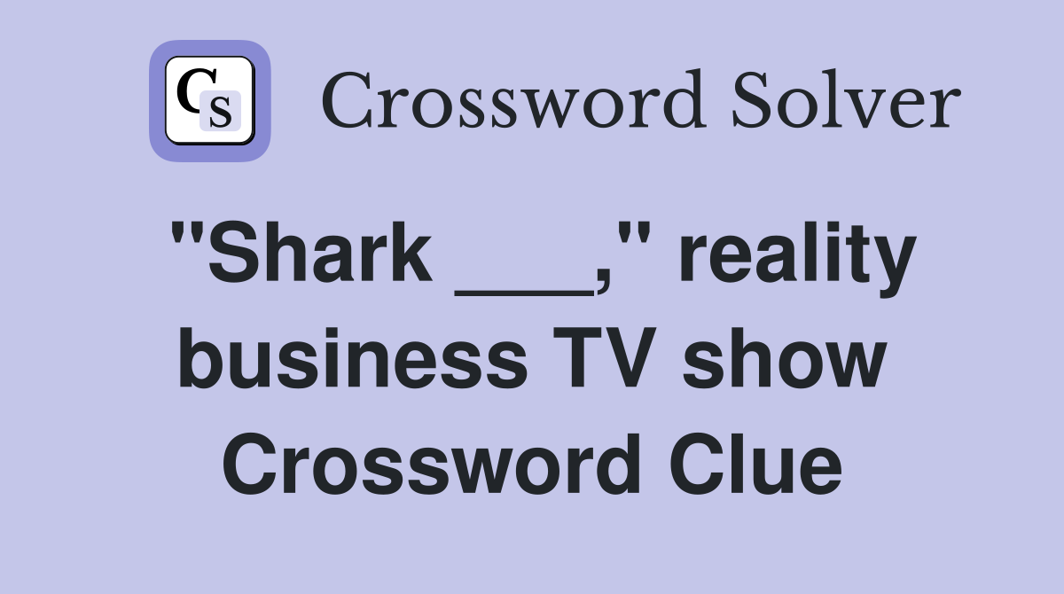 "Shark ___," reality business TV show Crossword Clue