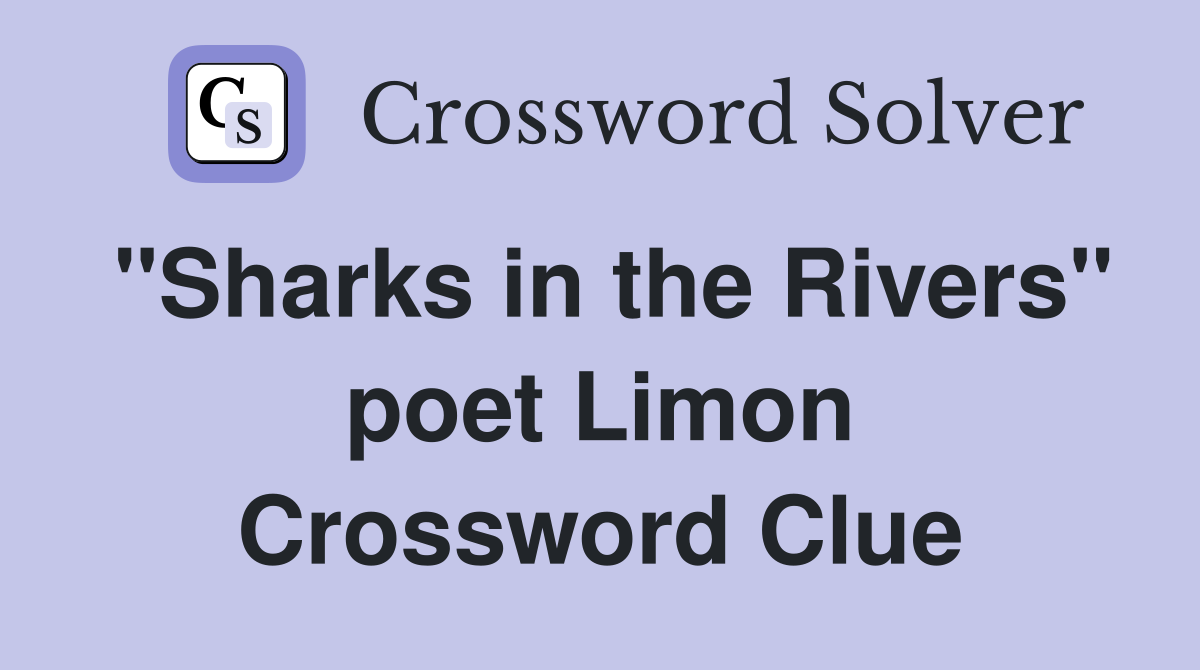 "Sharks in the Rivers" poet Limon Crossword Clue