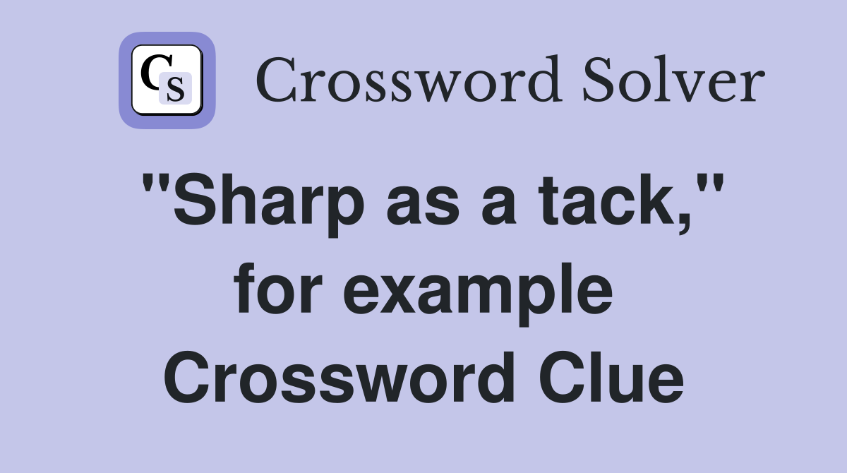 "Sharp as a tack," for example Crossword Clue