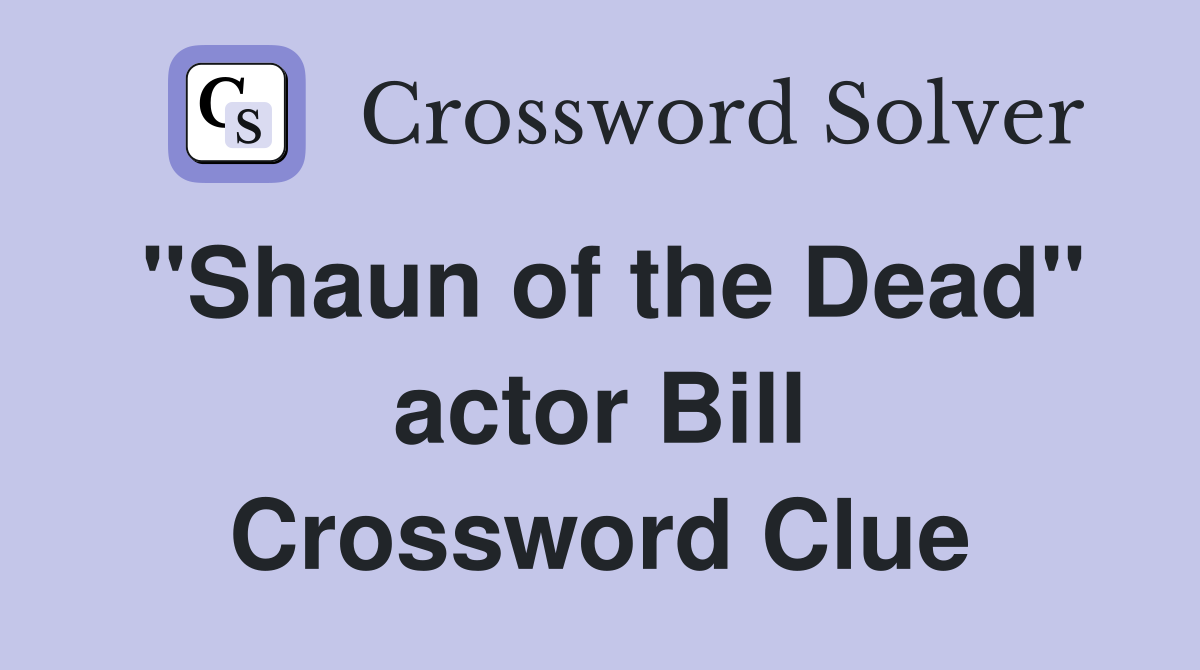 "Shaun of the Dead" actor Bill Crossword Clue