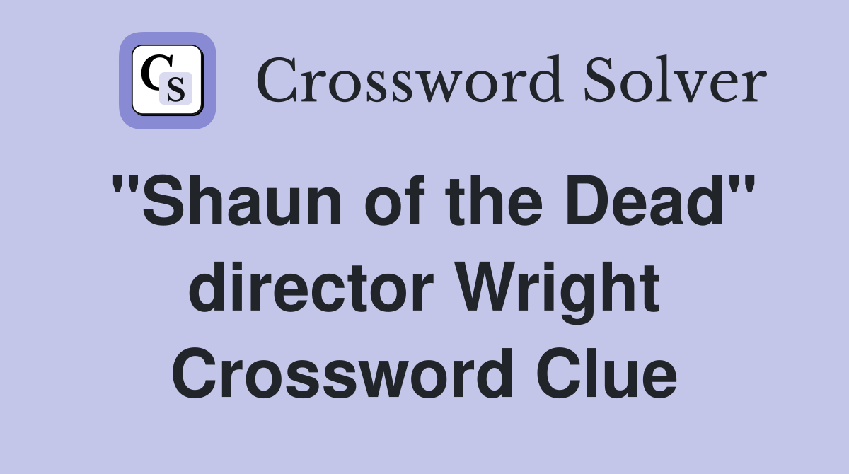 "Shaun of the Dead" director Wright Crossword Clue