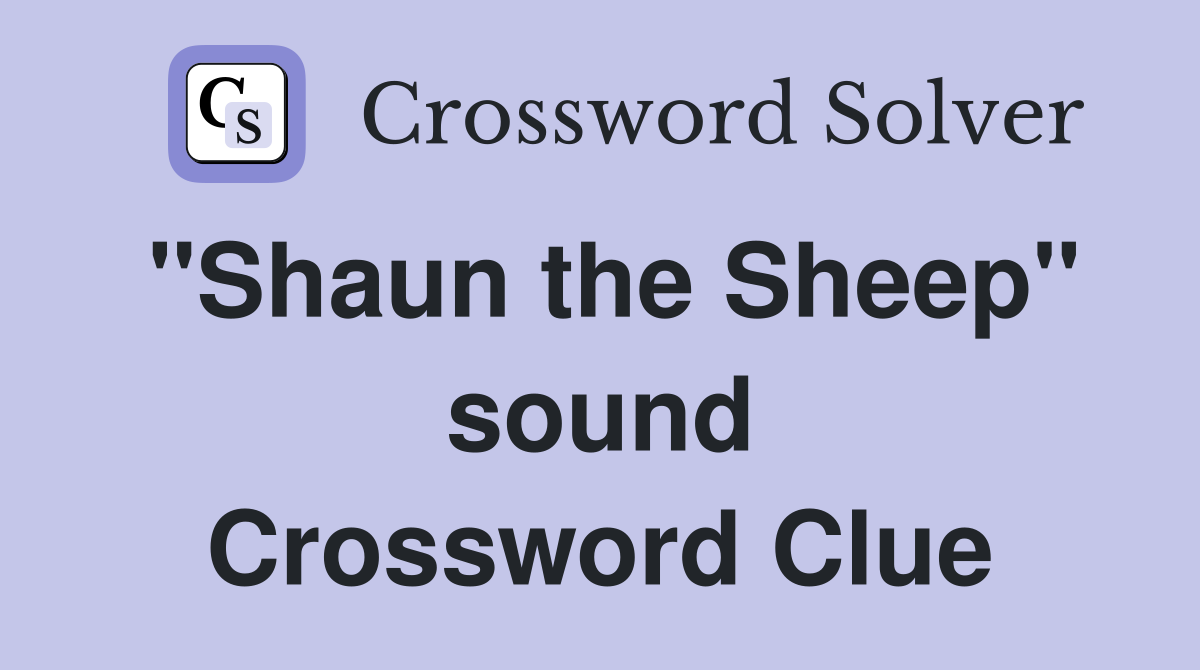"Shaun the Sheep" sound Crossword Clue