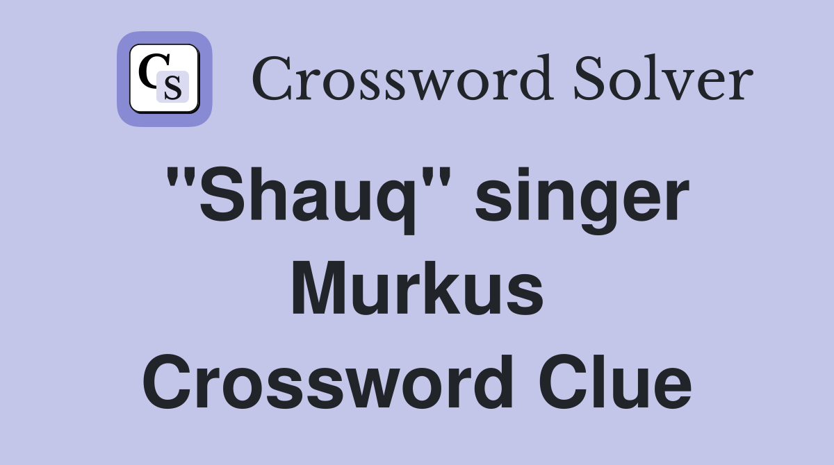 "Shauq" singer Murkus Crossword Clue