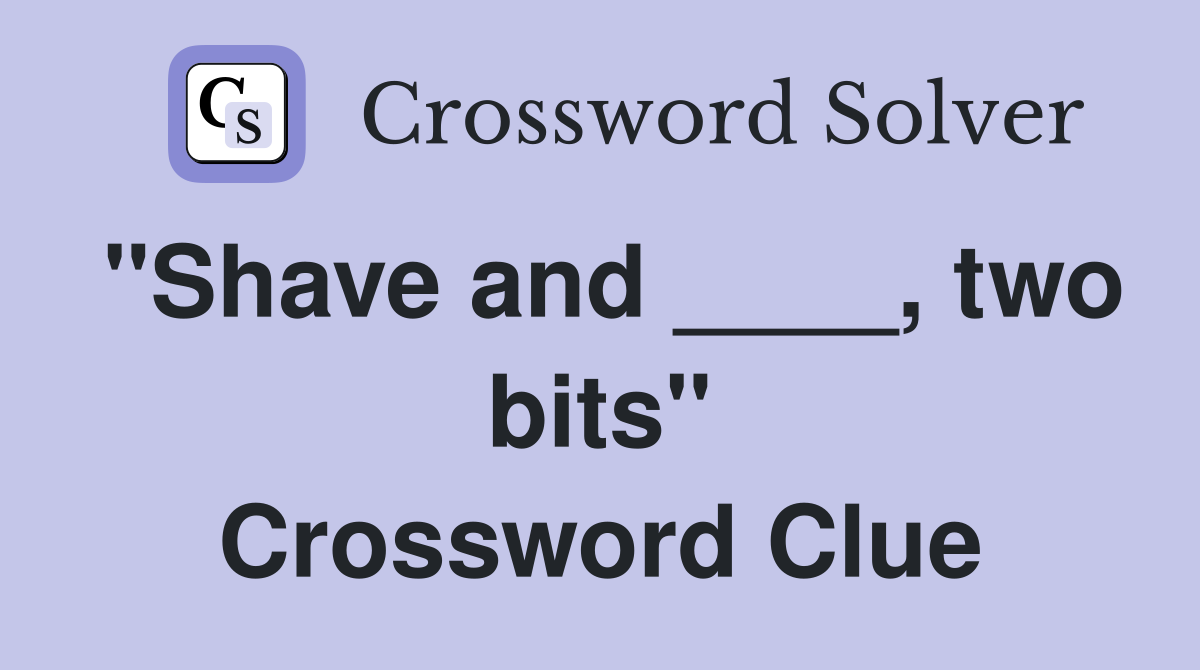 "Shave and ____, two bits" Crossword Clue