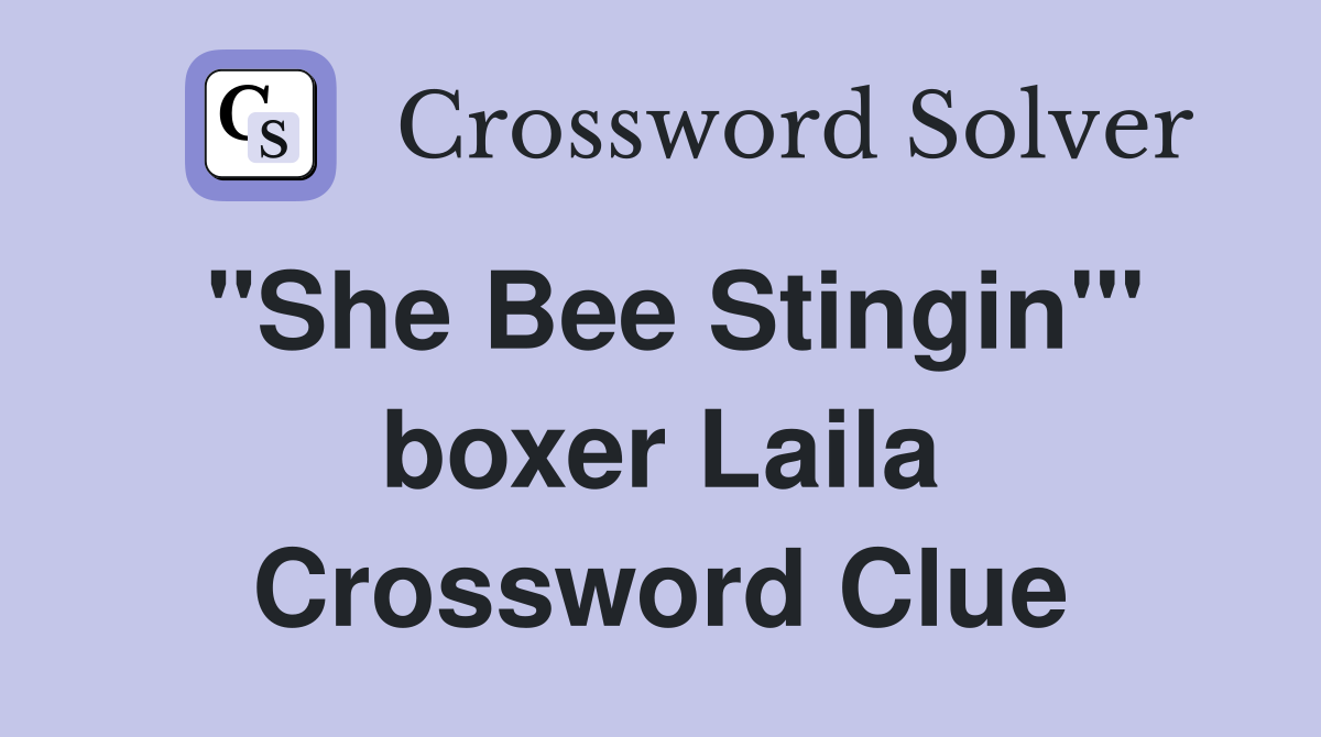 "She Bee Stingin'" boxer Laila Crossword Clue