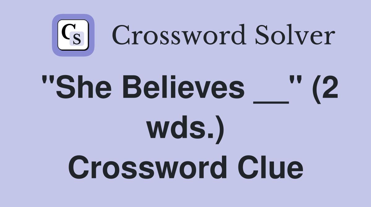 "She Believes __" (2 wds.) Crossword Clue