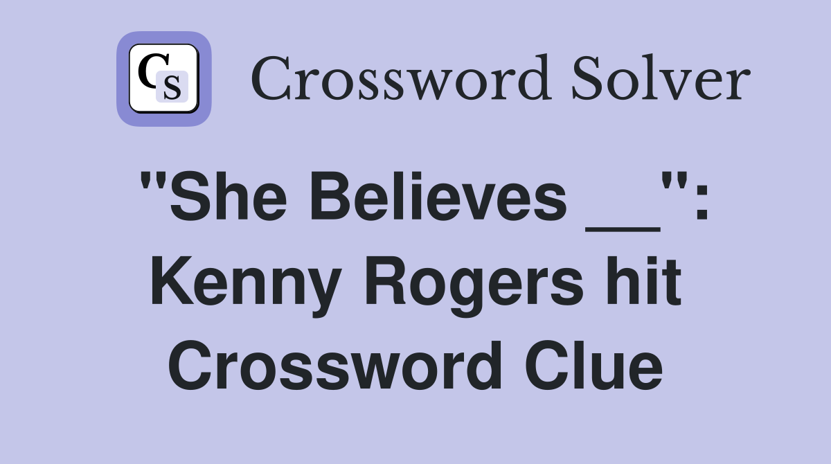 "She Believes __": Kenny Rogers hit Crossword Clue