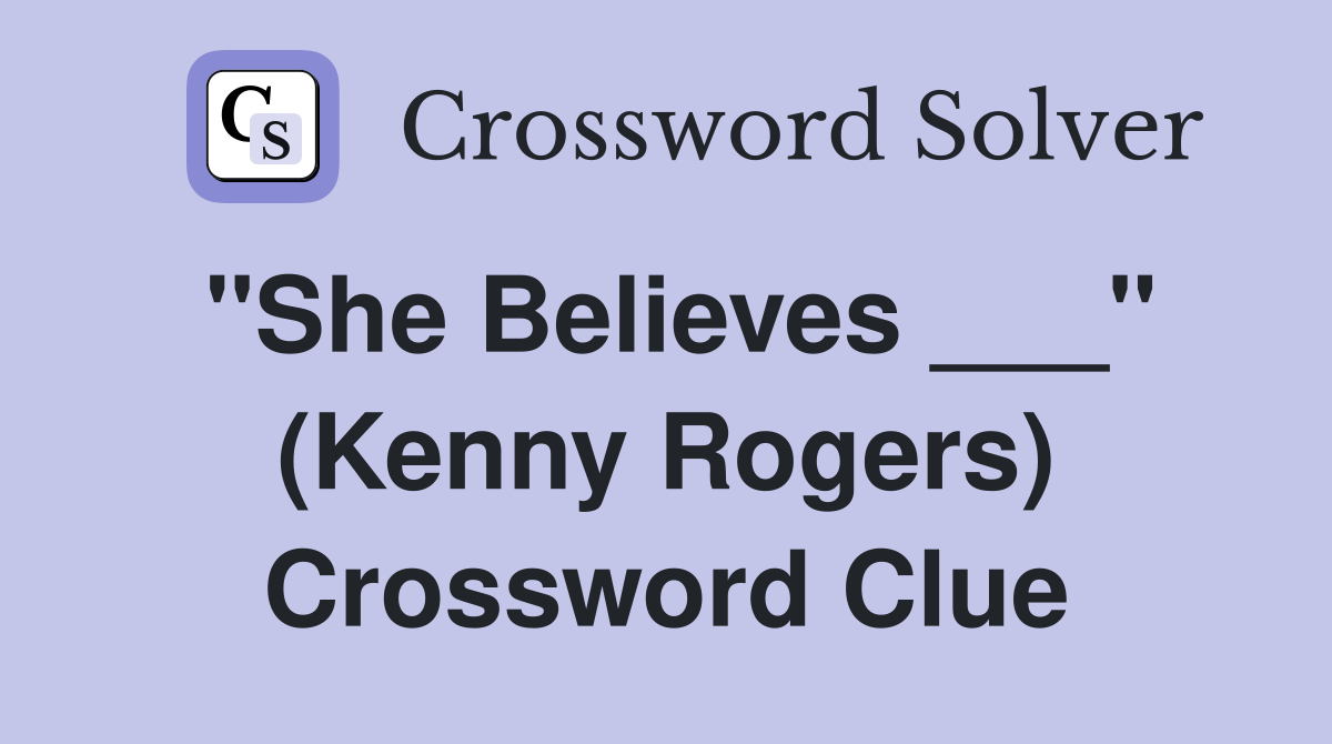 "She Believes ___" (Kenny Rogers) Crossword Clue