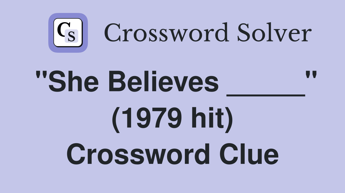 "She Believes _____" (1979 hit) Crossword Clue