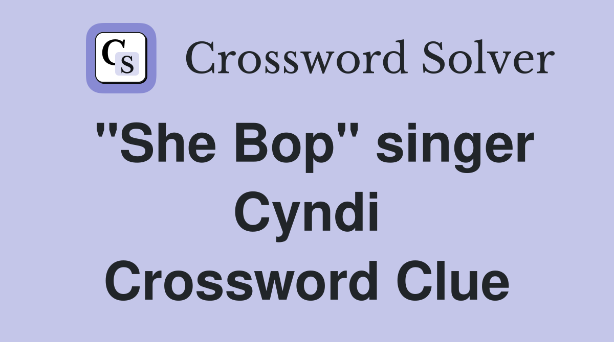 "She Bop" singer Cyndi Crossword Clue