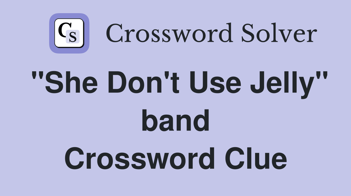 "She Don't Use Jelly" band Crossword Clue