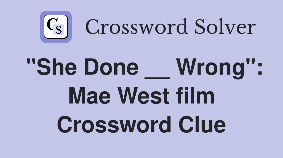 "She Done __ Wrong": Mae West film Crossword Clue
