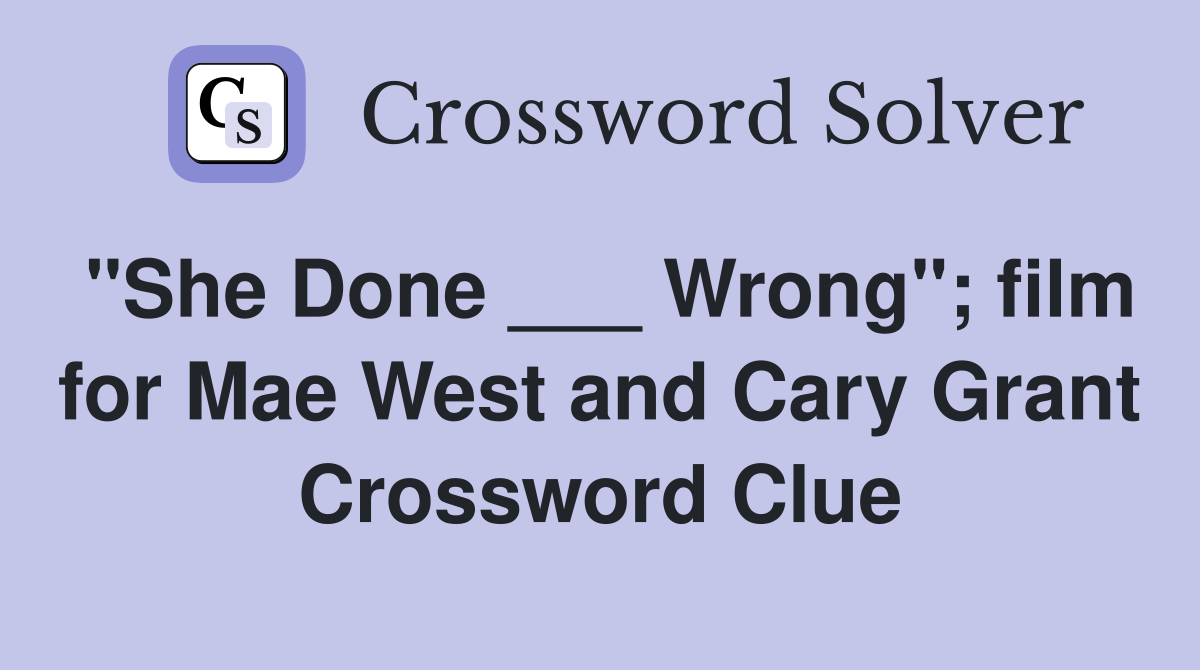 "She Done ___ Wrong"; film for Mae West and Cary Grant Crossword Clue