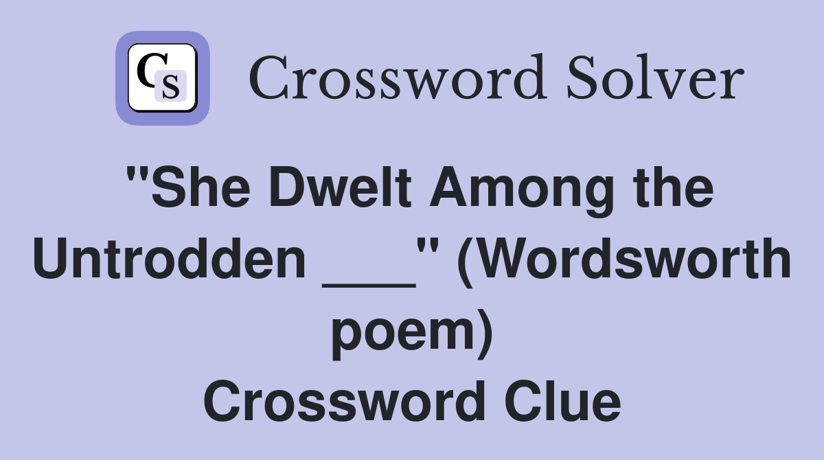 "She Dwelt Among the Untrodden ___" (Wordsworth poem) Crossword Clue