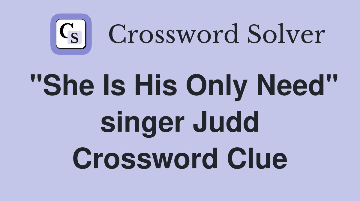 "She Is His Only Need" singer Judd Crossword Clue