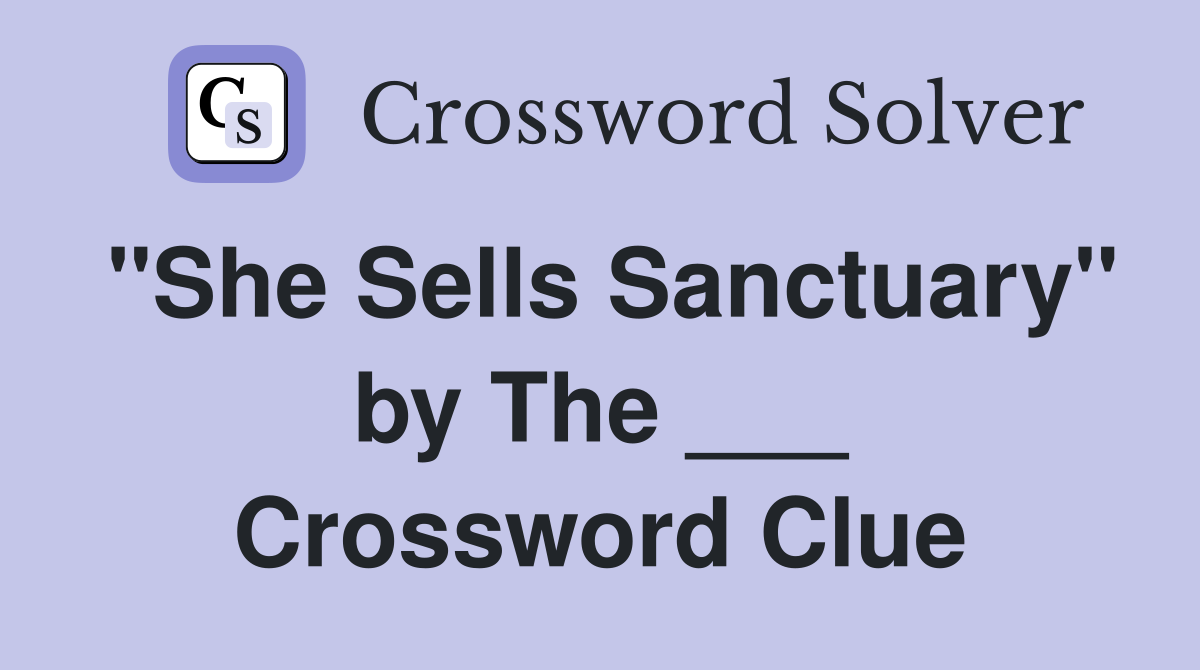"She Sells Sanctuary" by The ___ Crossword Clue