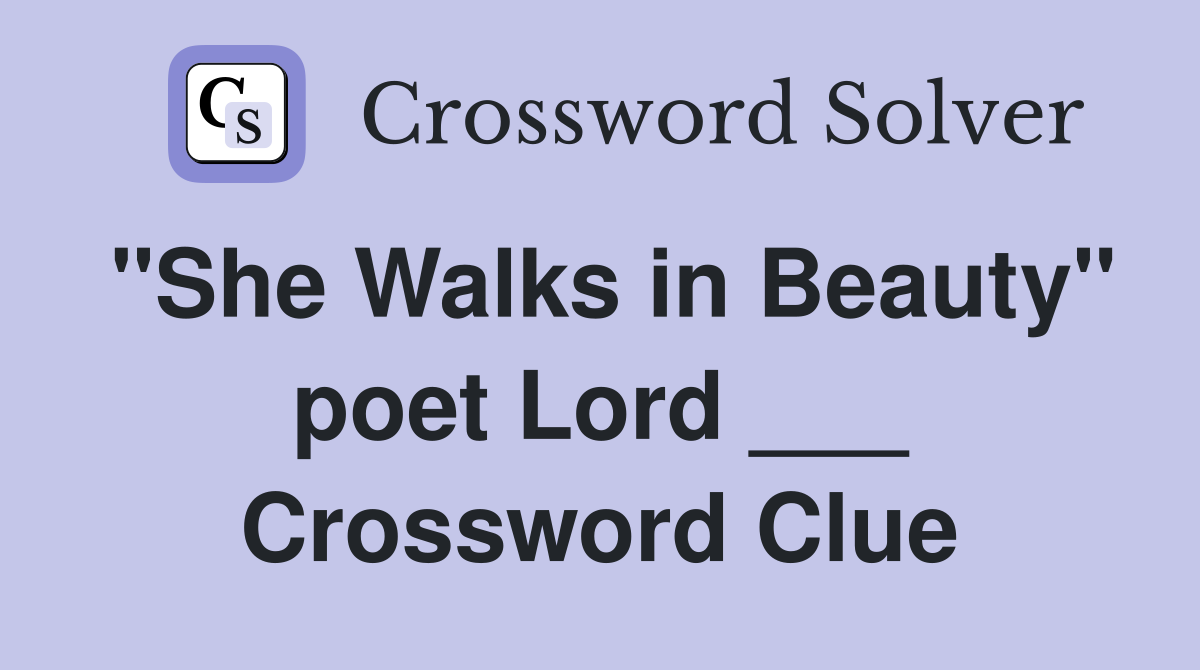 "She Walks in Beauty" poet Lord ___ Crossword Clue