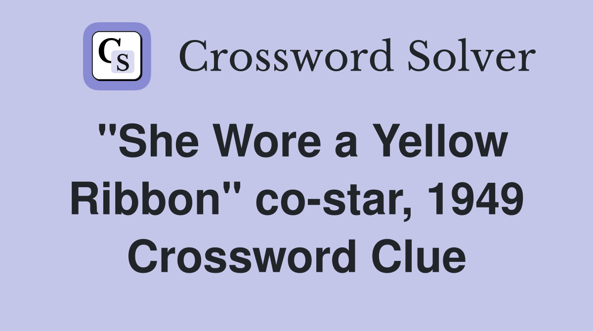 "She Wore a Yellow Ribbon" co-star, 1949 Crossword Clue