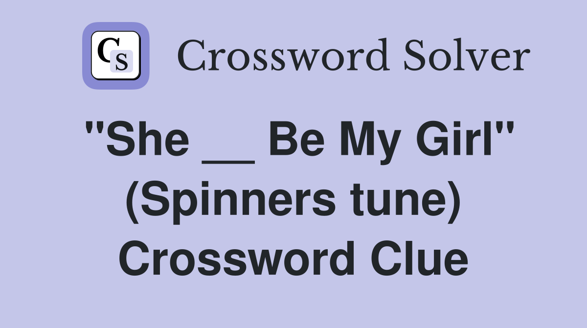 "She __ Be My Girl" (Spinners tune) Crossword Clue