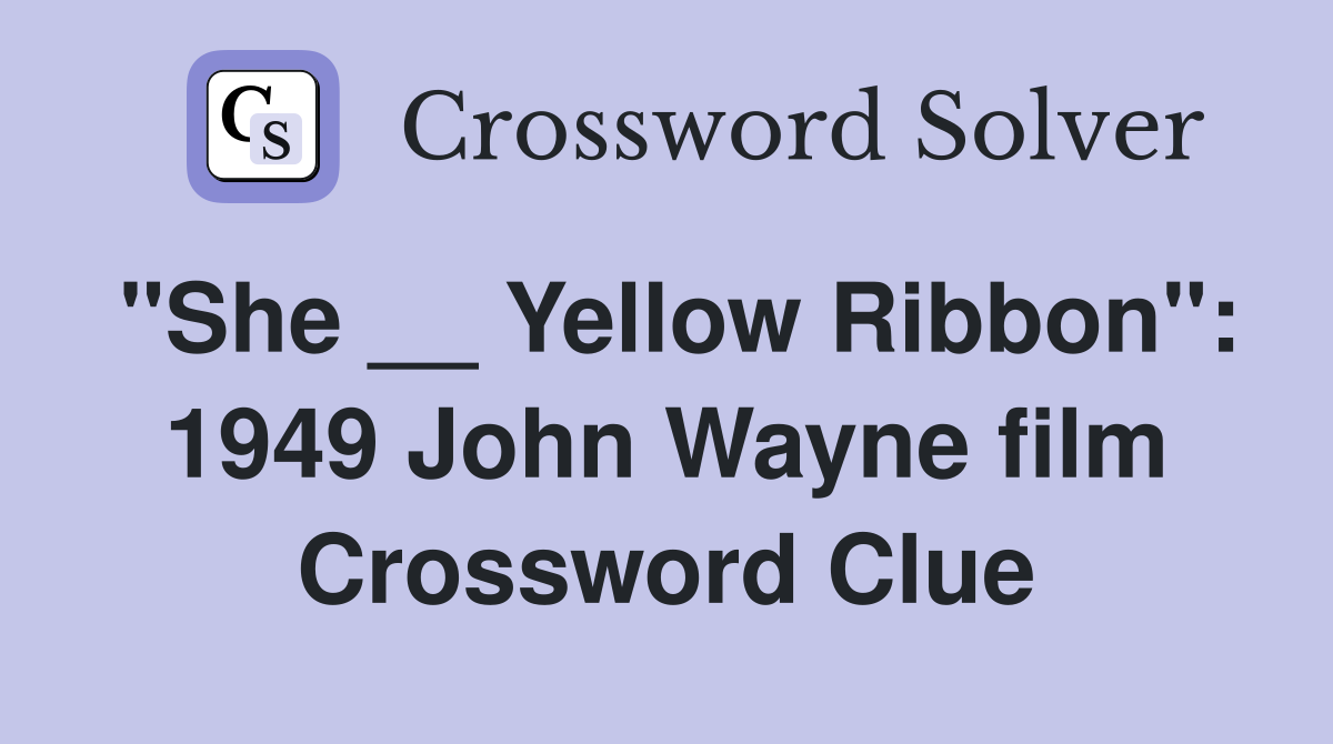 "She __ Yellow Ribbon": 1949 John Wayne film Crossword Clue