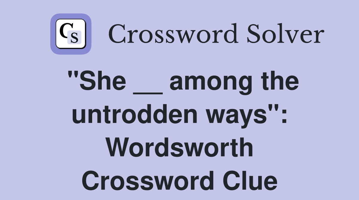 "She __ among the untrodden ways": Wordsworth Crossword Clue