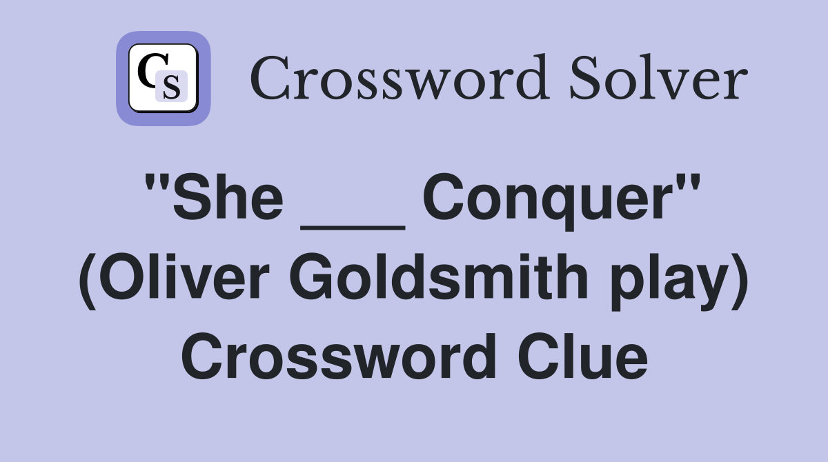 "She ___ Conquer" (Oliver Goldsmith play) Crossword Clue