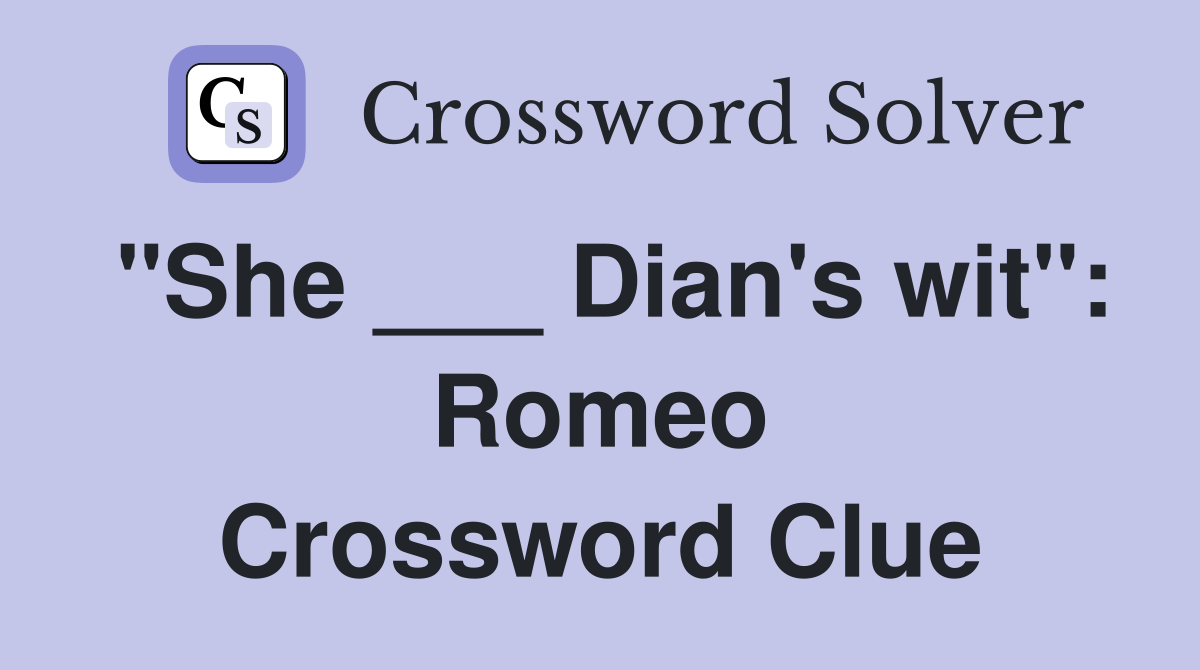 "She ___ Dian's wit": Romeo Crossword Clue