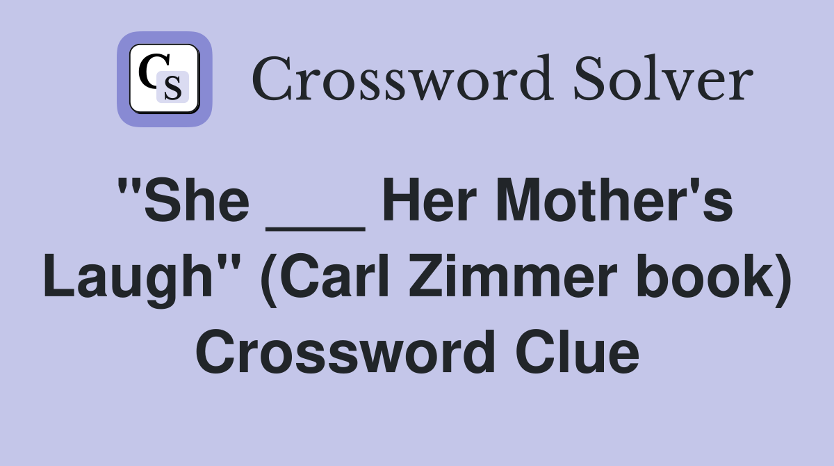 "She ___ Her Mother's Laugh" (Carl Zimmer book) Crossword Clue