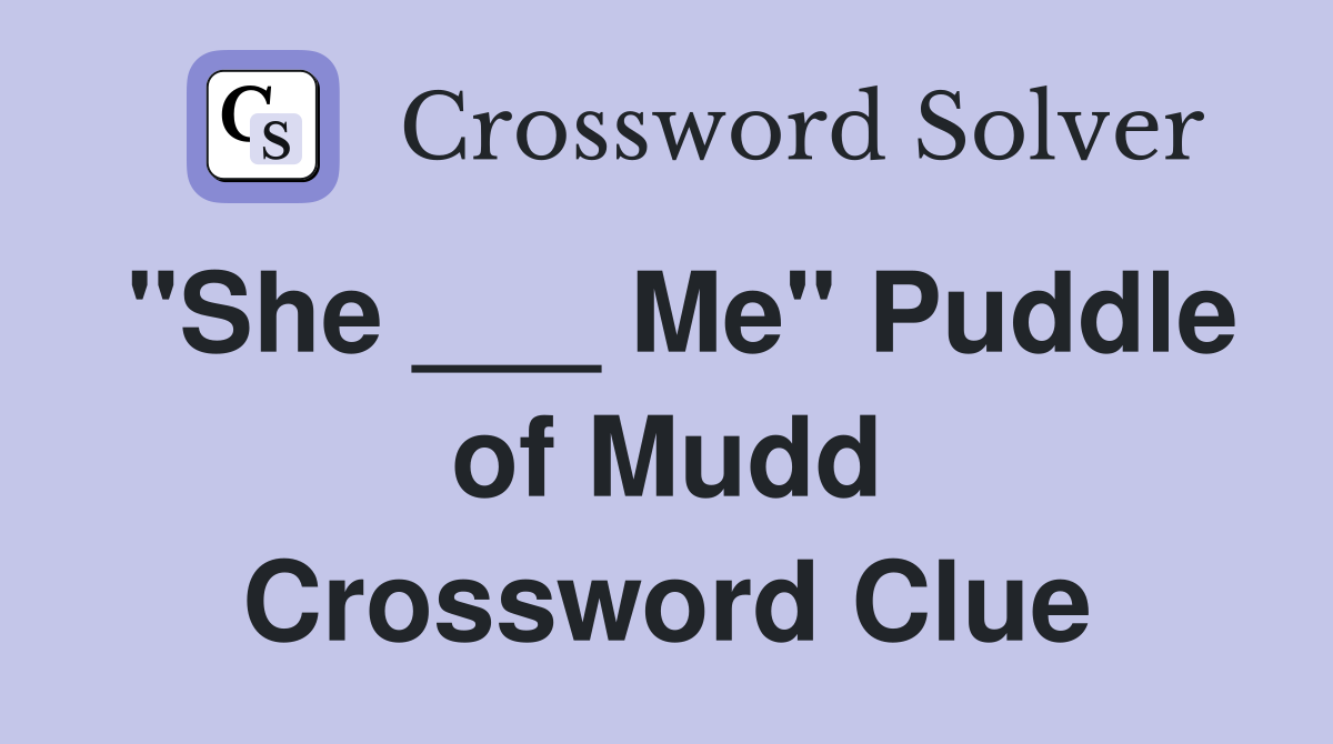 "She ___ Me" Puddle of Mudd Crossword Clue