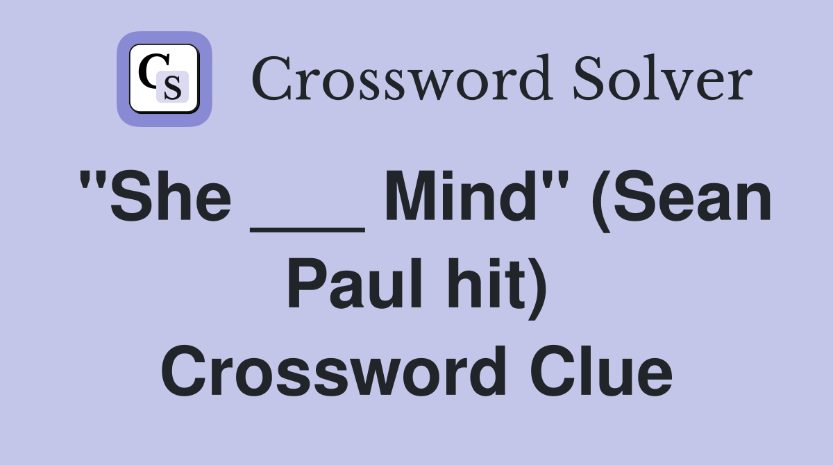 "She ___ Mind" (Sean Paul hit) Crossword Clue