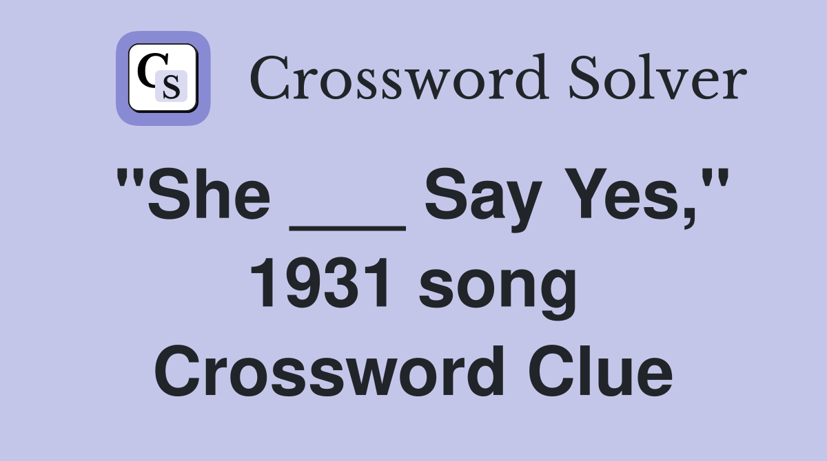 "She ___ Say Yes," 1931 song Crossword Clue