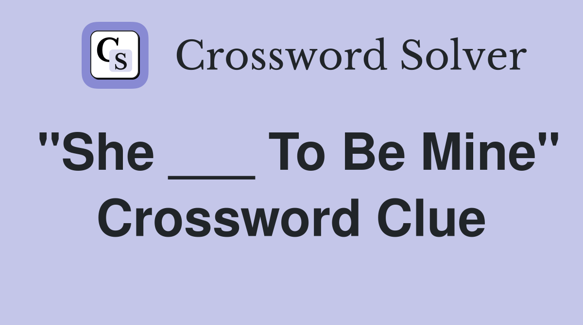 "She ___ To Be Mine" Crossword Clue