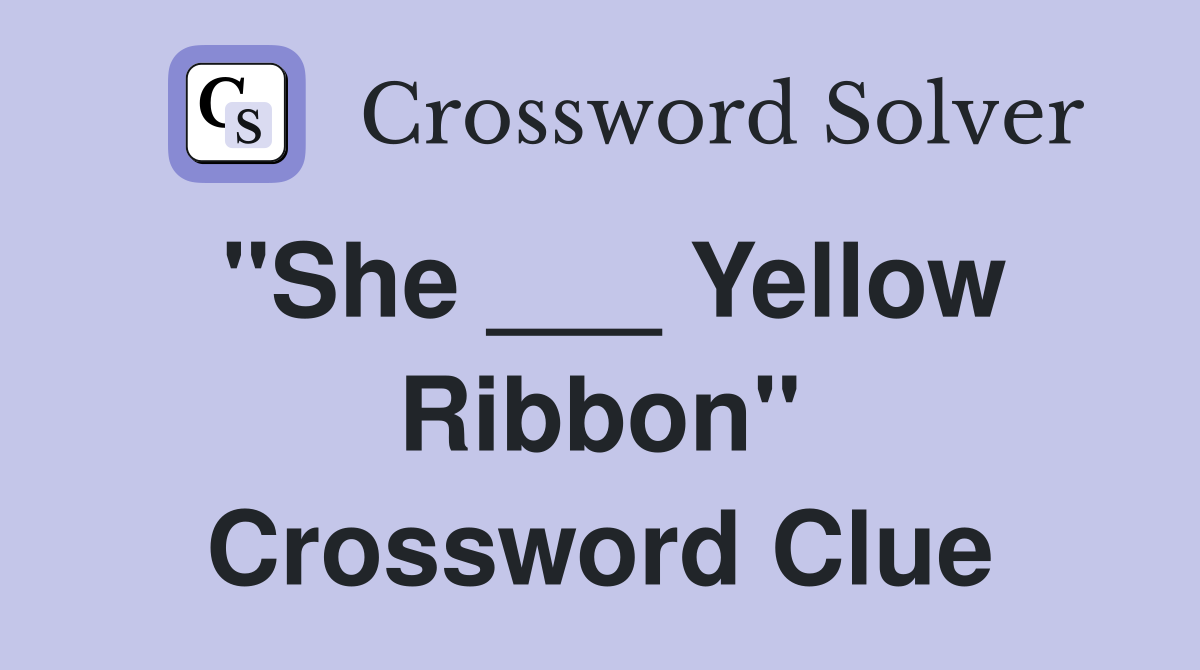 "She ___ Yellow Ribbon" Crossword Clue