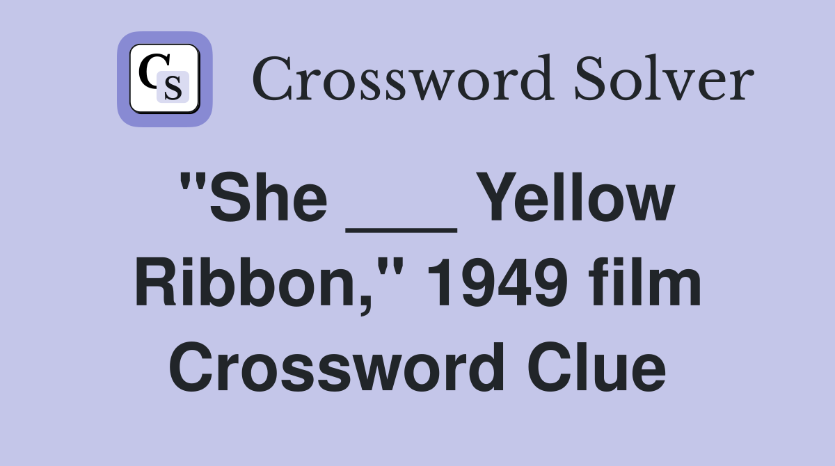 "She ___ Yellow Ribbon," 1949 film Crossword Clue