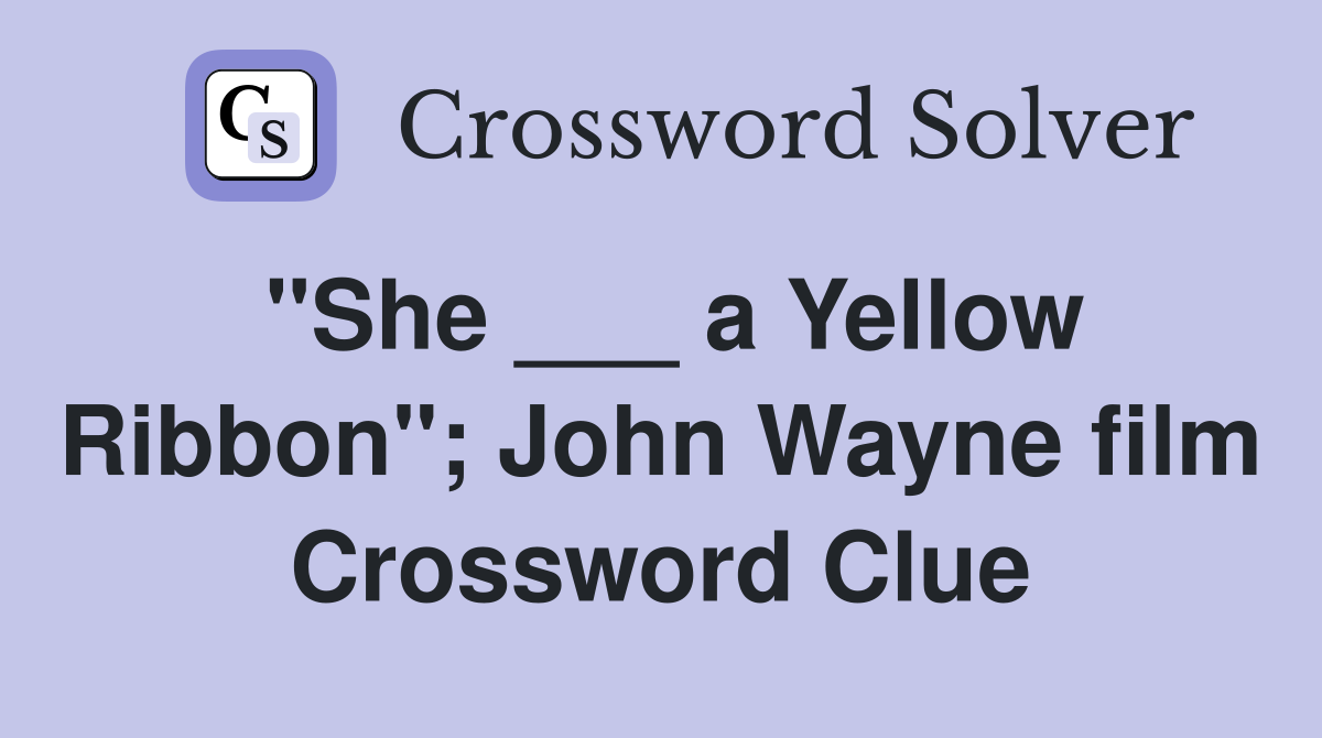 "She ___ a Yellow Ribbon"; John Wayne film Crossword Clue