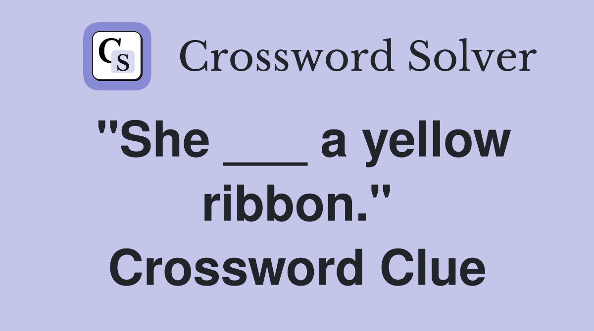 "She ___ a yellow ribbon." Crossword Clue