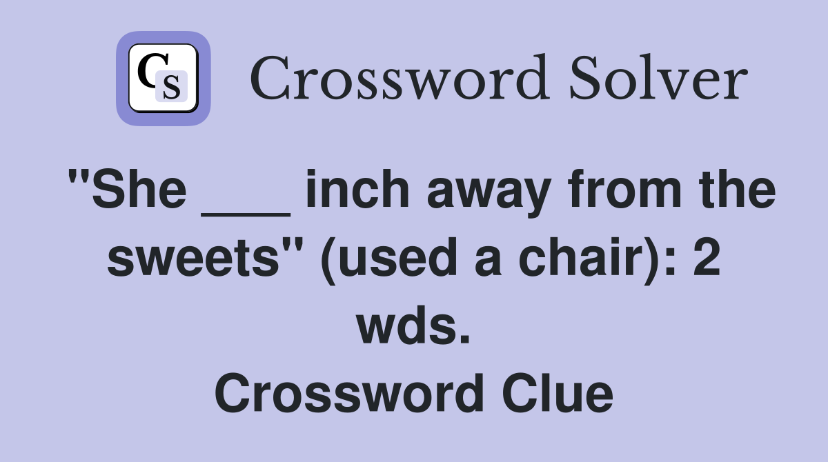 "She ___ inch away from the sweets" (used a chair): 2 wds. Crossword Clue