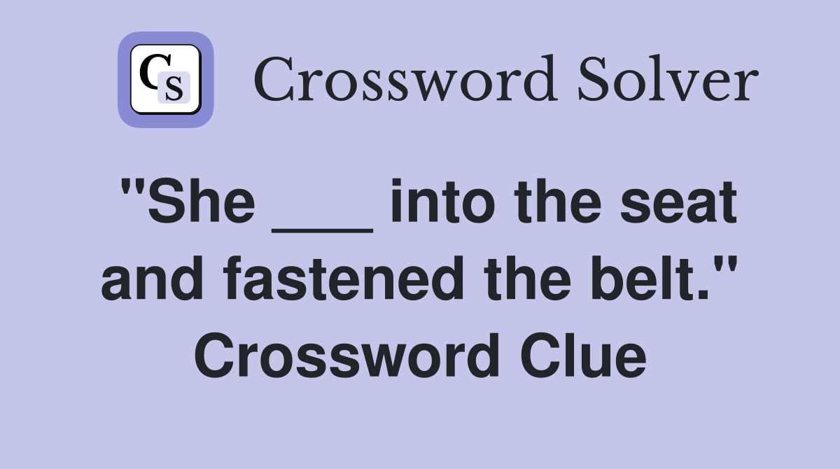 "She ___ into the seat and fastened the belt." Crossword Clue