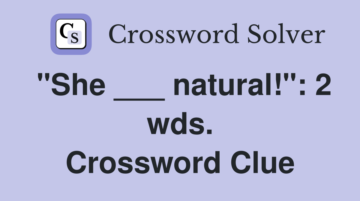 "She ___ natural!": 2 wds. Crossword Clue