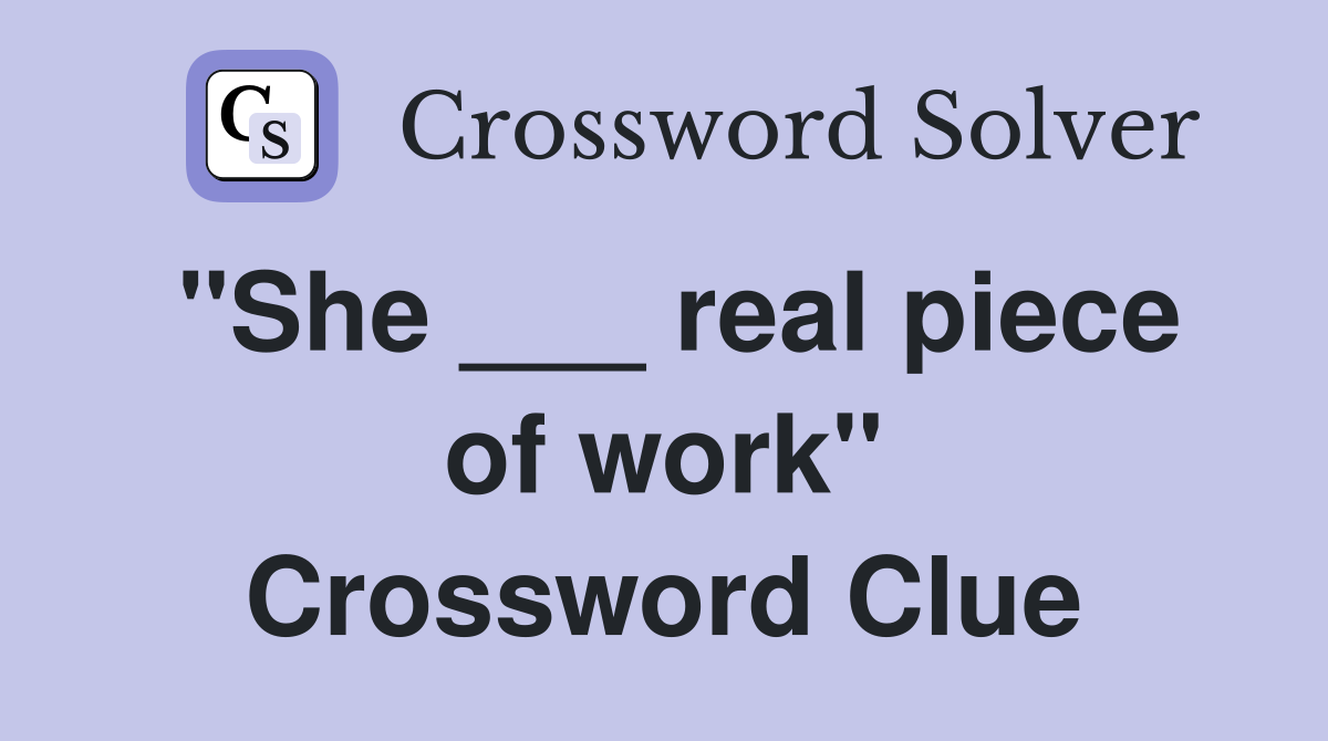 "She ___ real piece of work" Crossword Clue