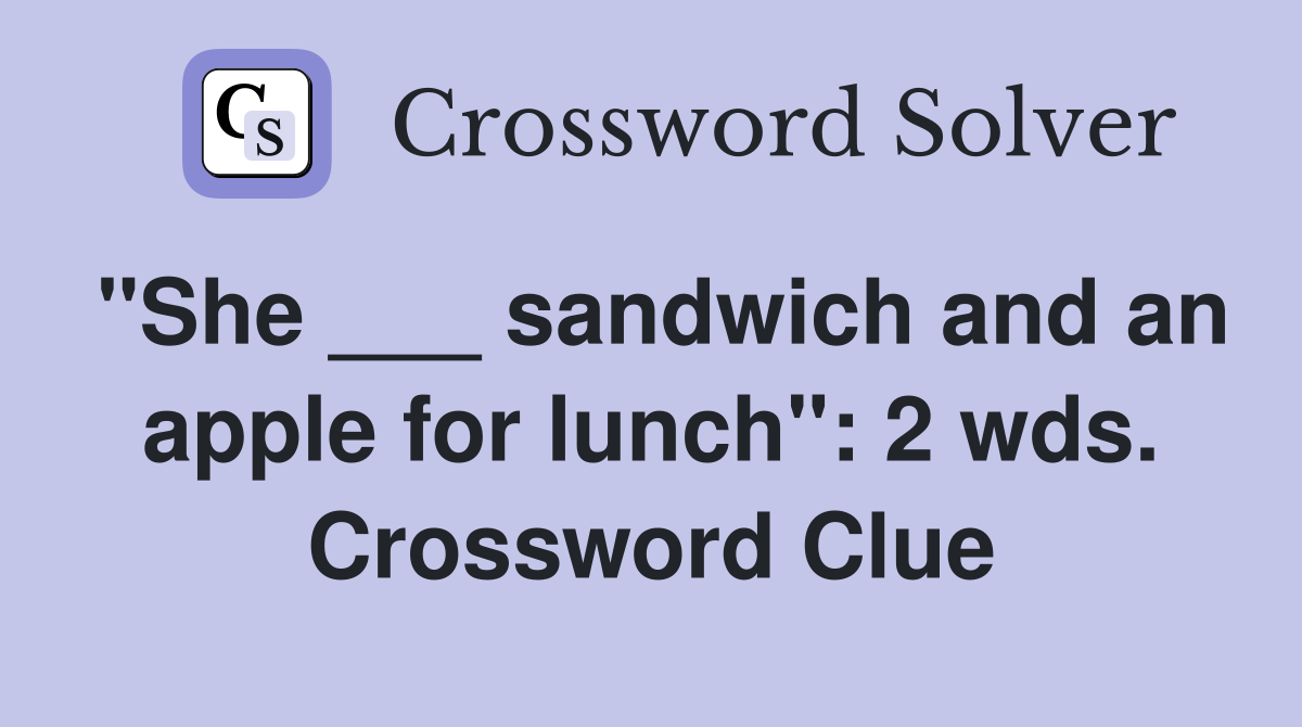 "She ___ sandwich and an apple for lunch": 2 wds. Crossword Clue