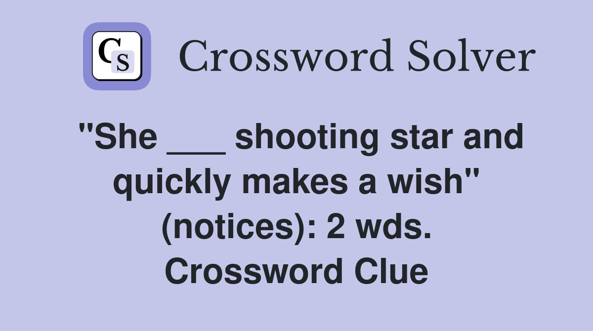 "She ___ shooting star and quickly makes a wish" (notices): 2 wds. Crossword Clue