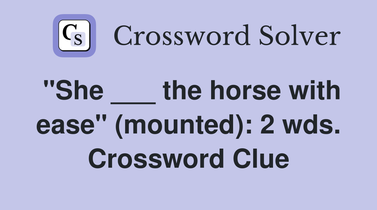 "She ___ the horse with ease" (mounted): 2 wds. Crossword Clue