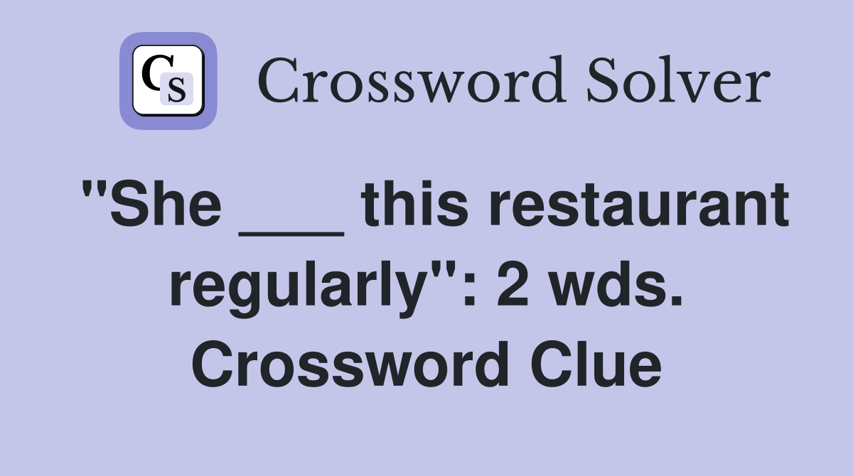 "She ___ this restaurant regularly": 2 wds. Crossword Clue