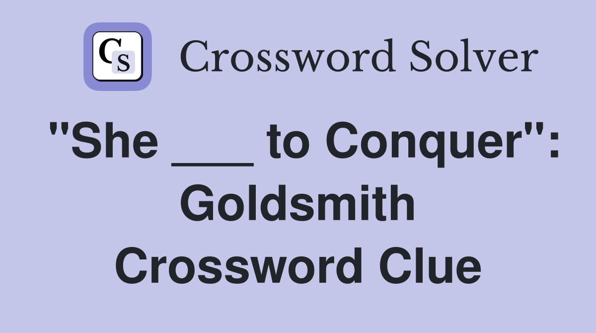 "She ___ to Conquer": Goldsmith Crossword Clue