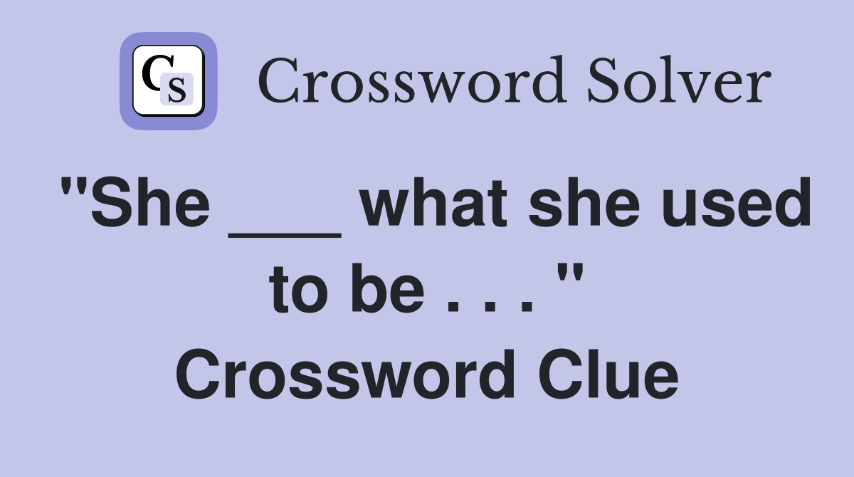 "She ___ what she used to be . . . " Crossword Clue