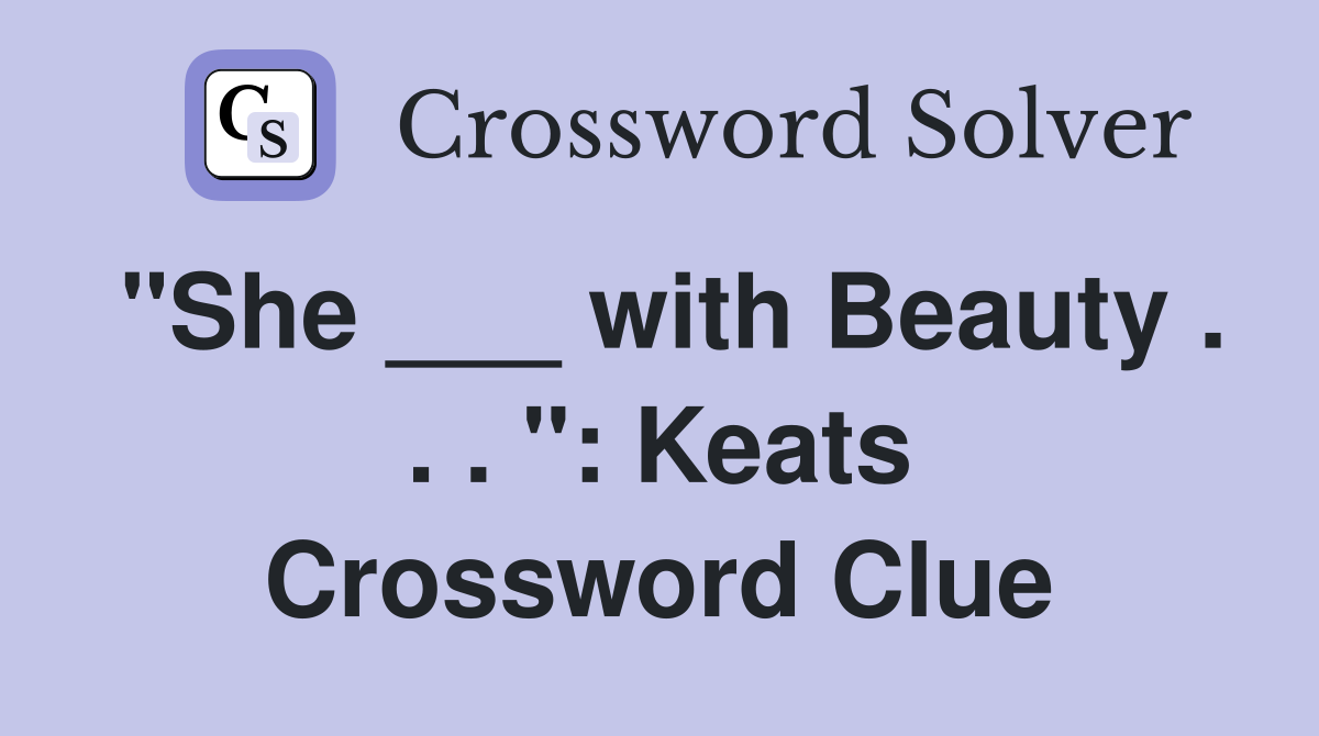 "She ___ with Beauty . . . ": Keats Crossword Clue